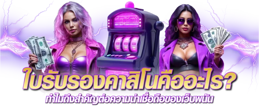 ใบรับรองคาสิโนคืออะไร? ทำไมถึงสำคัญต่อความน่าเชื่อถือของเว็บพนัน