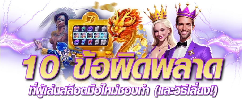 10 ข้อผิดพลาดที่ผู้เล่นสล็อตมือใหม่ชอบทำ