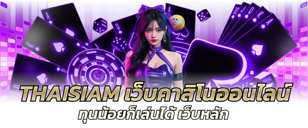 THAISIAM เว็บคาสิโนออนไลน์ ทุนน้อยก็เล่นได้ เว็บหลัก