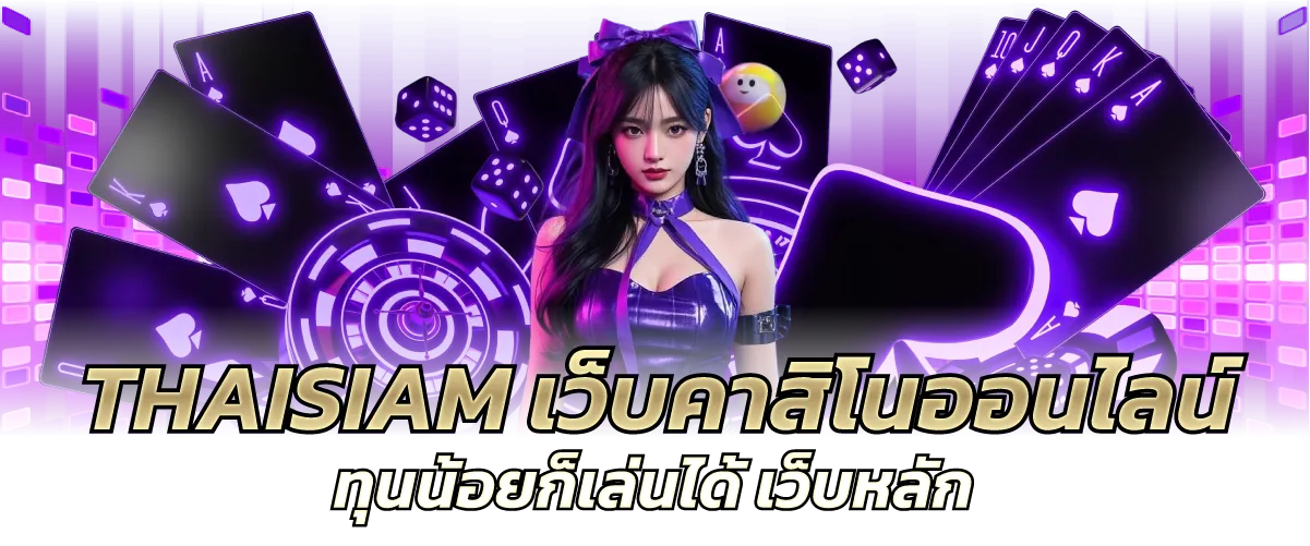 THAISIAM เว็บคาสิโนออนไลน์ ทุนน้อยก็เล่นได้ เว็บหลัก
